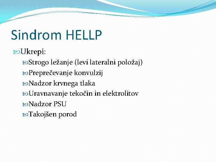 Sindrom HELLP Ukrepi: Strogo ležanje (levi lateralni položaj) Preprečevanje konvulzij Nadzor krvnega tlaka Uravnavanje