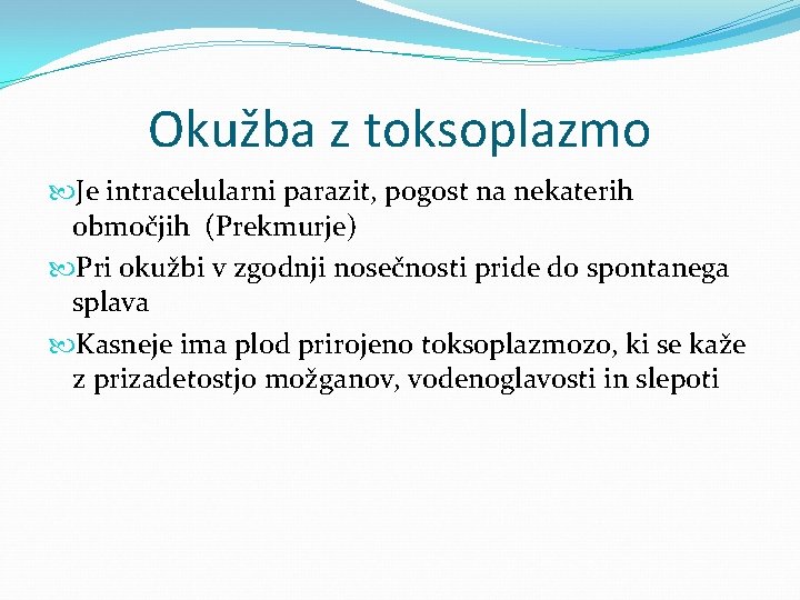 Okužba z toksoplazmo Je intracelularni parazit, pogost na nekaterih območjih (Prekmurje) Pri okužbi v