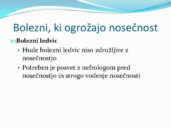 Bolezni, ki ogrožajo nosečnost Bolezni ledvic • Hude bolezni ledvic niso združljive z nosečnostjo