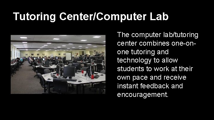 Tutoring Center/Computer Lab The computer lab/tutoring center combines one-onone tutoring and technology to allow