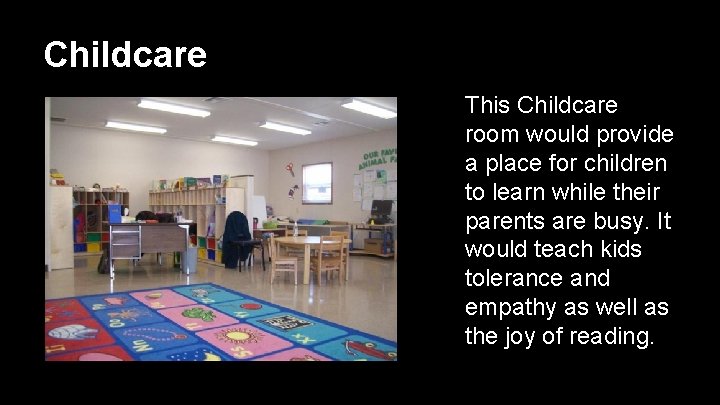 Childcare This Childcare room would provide a place for children to learn while their