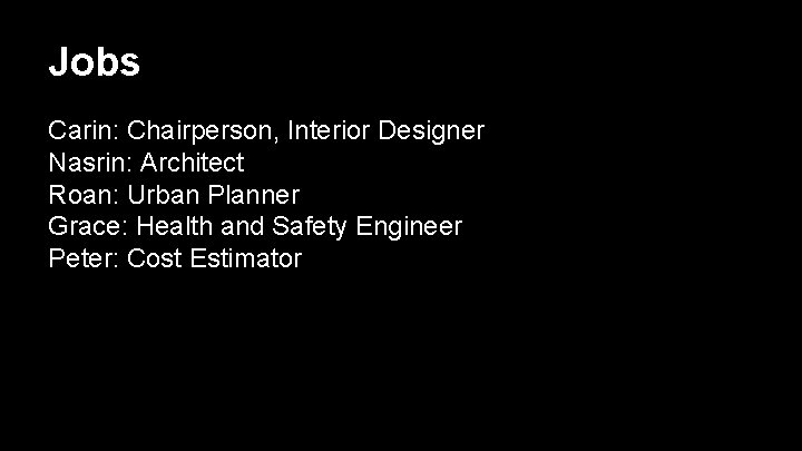 Jobs Carin: Chairperson, Interior Designer Nasrin: Architect Roan: Urban Planner Grace: Health and Safety