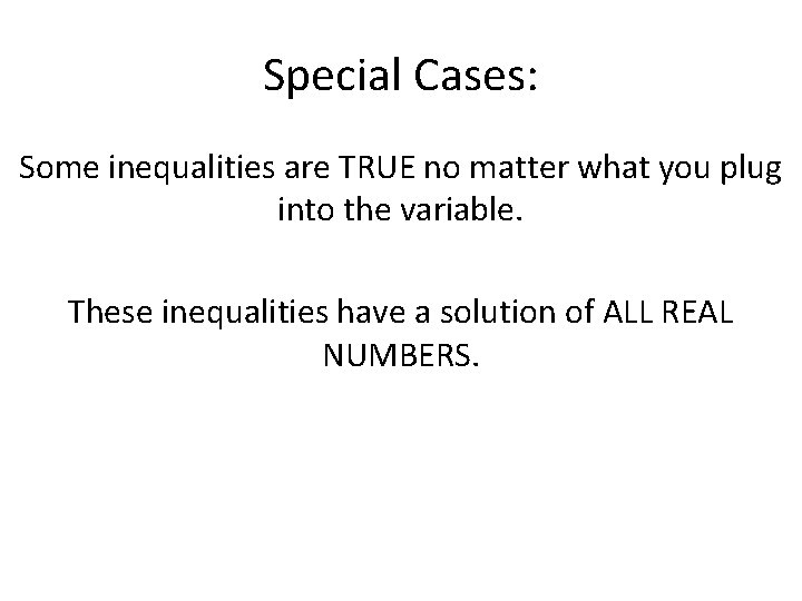 Special Cases: Some inequalities are TRUE no matter what you plug into the variable.