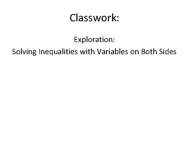 Classwork: Exploration: Solving Inequalities with Variables on Both Sides 