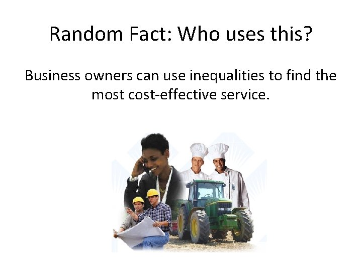 Random Fact: Who uses this? Business owners can use inequalities to find the most