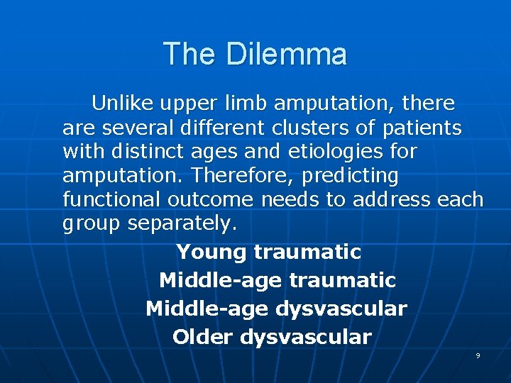 The Dilemma Unlike upper limb amputation, there are several different clusters of patients with