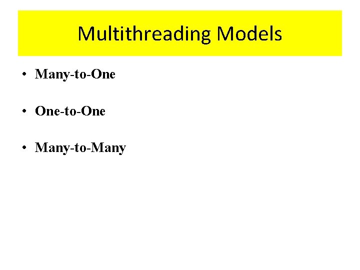 Multithreading Models • Many-to-One • One-to-One • Many-to-Many 