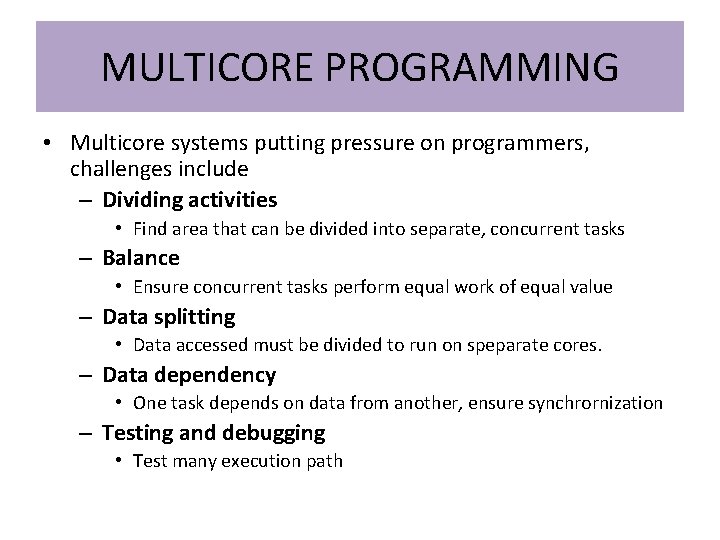 MULTICORE PROGRAMMING • Multicore systems putting pressure on programmers, challenges include – Dividing activities