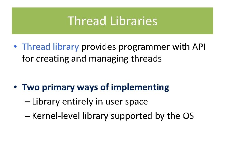 Thread Libraries • Thread library provides programmer with API for creating and managing threads