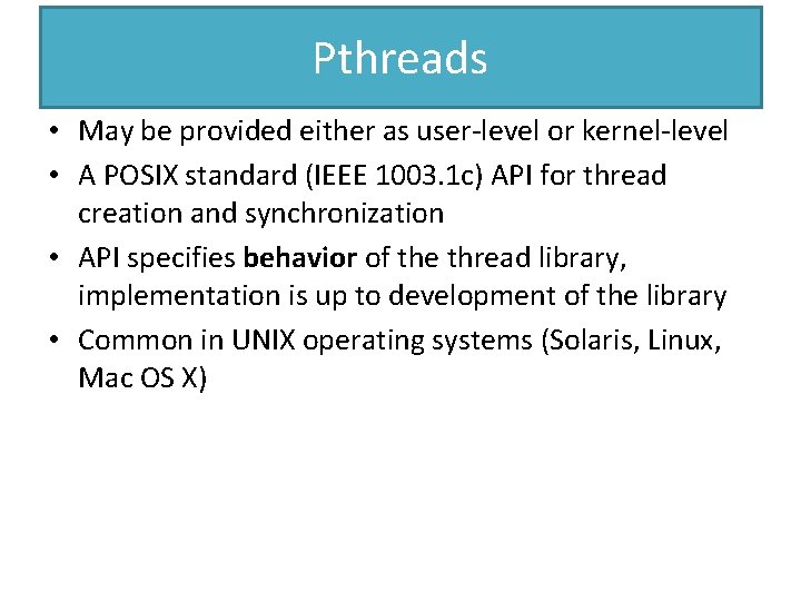 Pthreads • May be provided either as user-level or kernel-level • A POSIX standard
