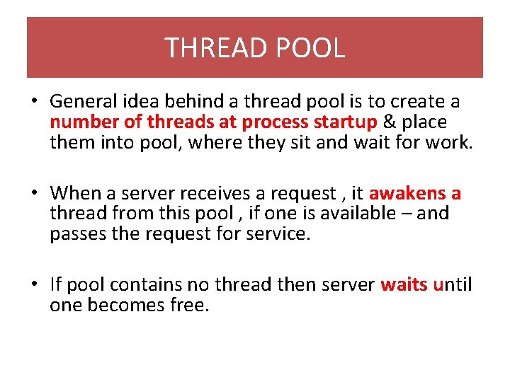 THREAD POOL • General idea behind a thread pool is to create a number