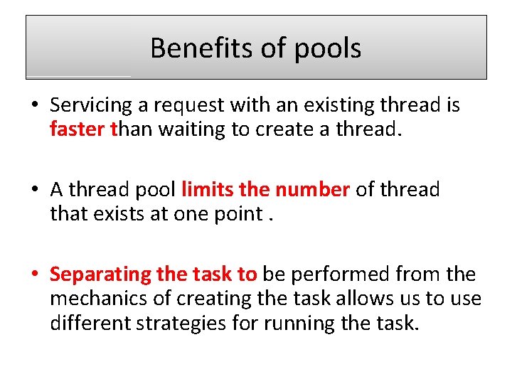 Benefits of pools • Servicing a request with an existing thread is faster than