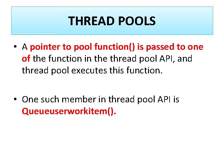 THREAD POOLS • A pointer to pool function() is passed to one of the