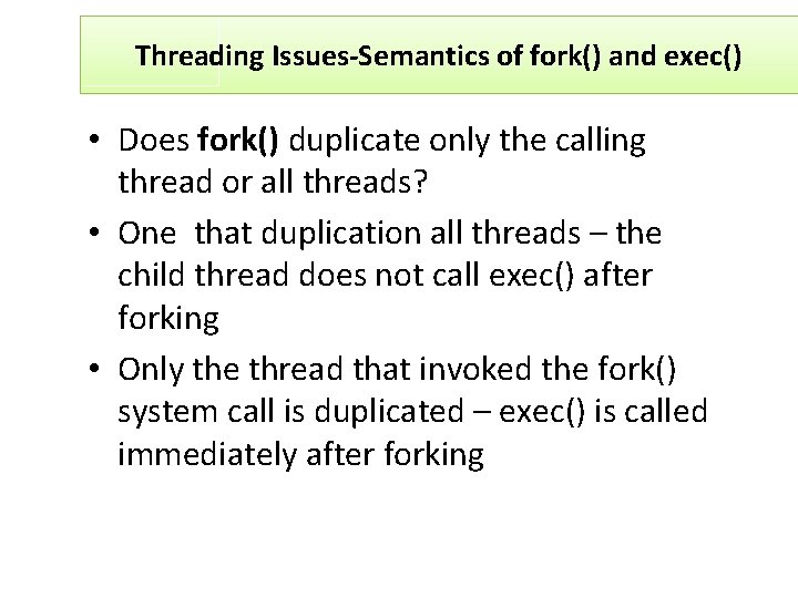 Threading Issues-Semantics of fork() and exec() • Does fork() duplicate only the calling thread