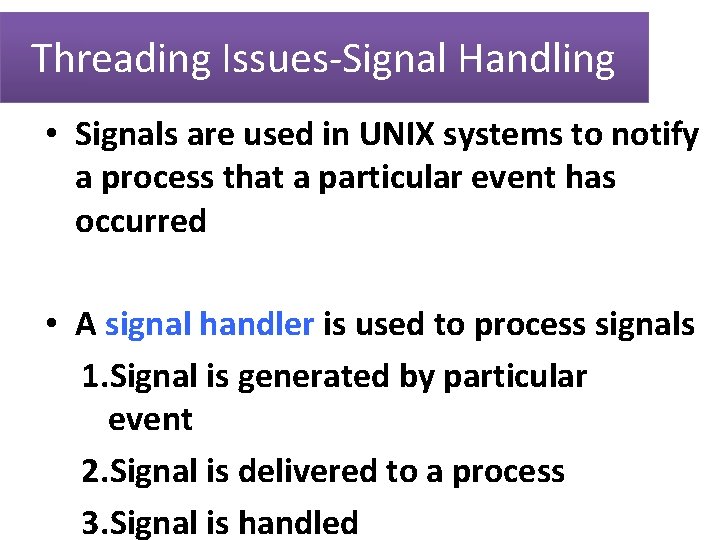 Threading Issues-Signal Handling • Signals are used in UNIX systems to notify a process