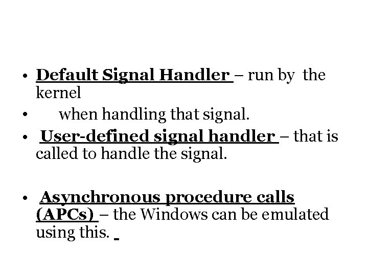  • Default Signal Handler – run by the kernel • when handling that