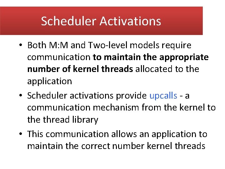 Scheduler Activations • Both M: M and Two-level models require communication to maintain the