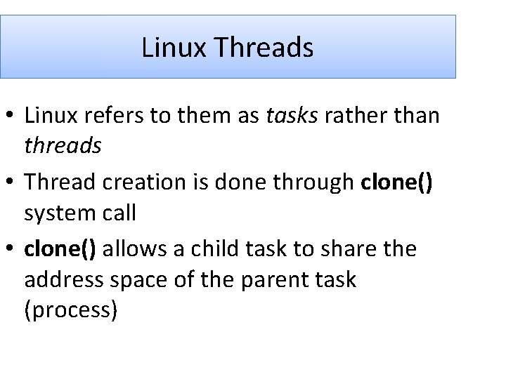 Linux Threads • Linux refers to them as tasks rather than threads • Thread