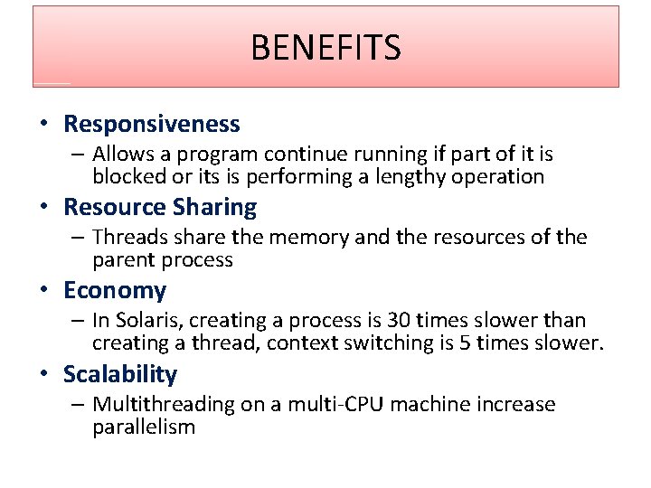 BENEFITS • Responsiveness – Allows a program continue running if part of it is