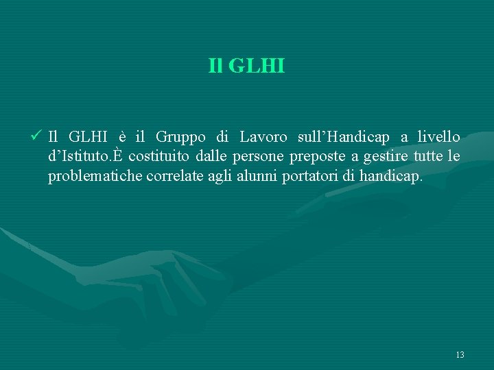 Il GLHI ü Il GLHI è il Gruppo di Lavoro sull’Handicap a livello d’Istituto.