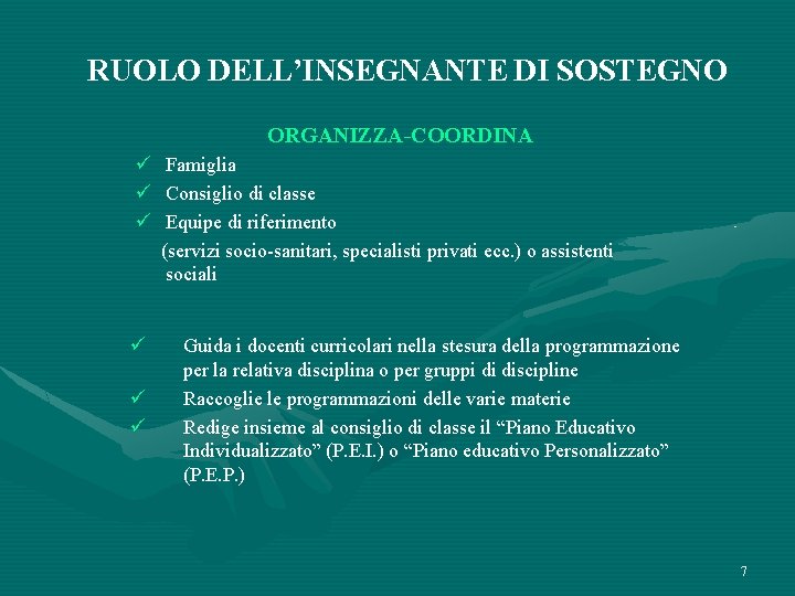 RUOLO DELL’INSEGNANTE DI SOSTEGNO ORGANIZZA-COORDINA ü Famiglia ü Consiglio di classe ü Equipe di