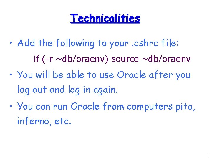 Technicalities • Add the following to your. cshrc file: if (-r ~db/oraenv) source ~db/oraenv Technicalities • Add the following to your. cshrc file: if (-r ~db/oraenv) source ~db/oraenv