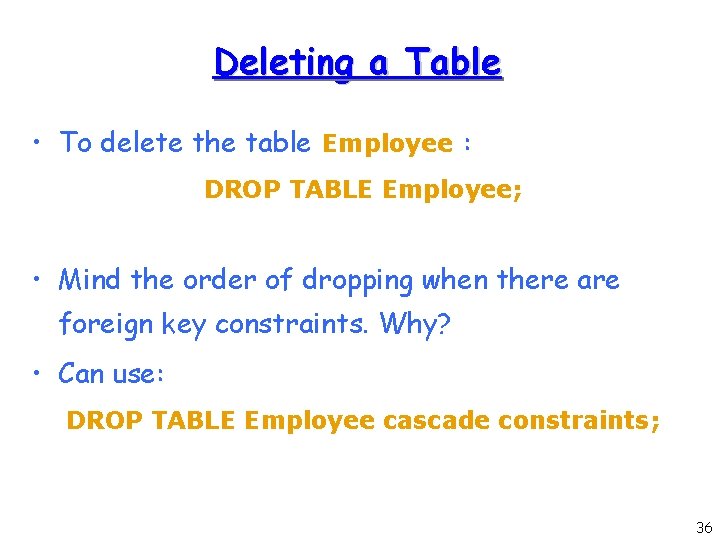 Deleting a Table • To delete the table Employee : DROP TABLE Employee; • Deleting a Table • To delete the table Employee : DROP TABLE Employee; •