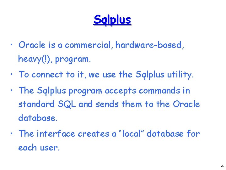 Sqlplus • Oracle is a commercial, hardware-based, heavy(!), program. • To connect to it, Sqlplus • Oracle is a commercial, hardware-based, heavy(!), program. • To connect to it,