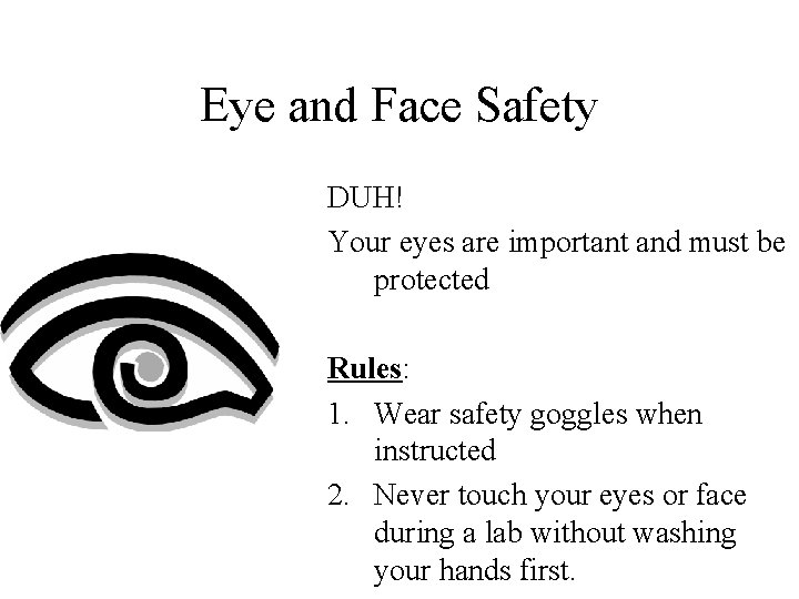 Eye and Face Safety DUH! Your eyes are important and must be protected Rules: