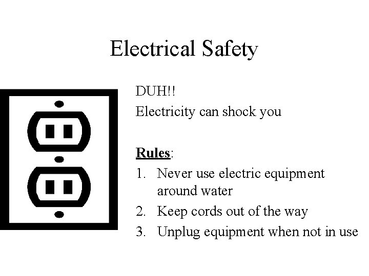 Electrical Safety DUH!! Electricity can shock you Rules: 1. Never use electric equipment around