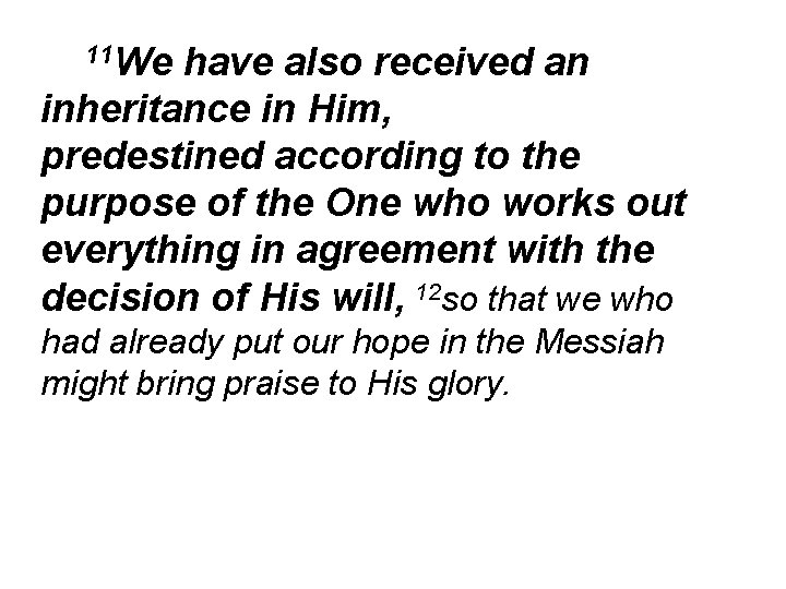 11 We have also received an inheritance in Him, predestined according to the purpose