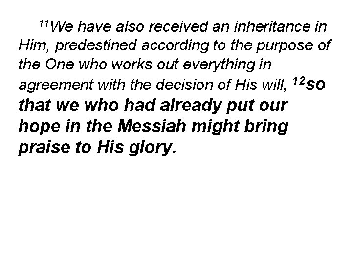 11 We have also received an inheritance in Him, predestined according to the purpose