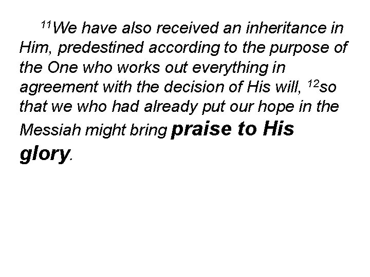 11 We have also received an inheritance in Him, predestined according to the purpose