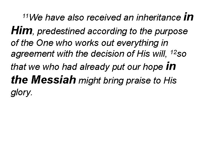 11 We have also received an inheritance in Him, predestined according to the purpose