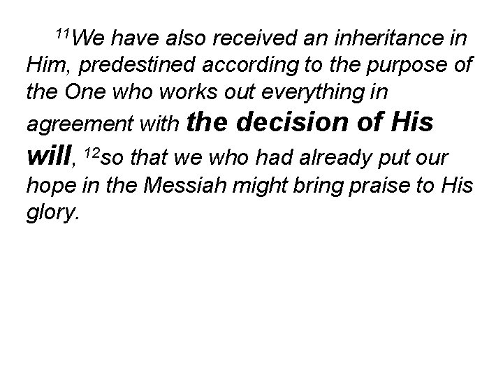 11 We have also received an inheritance in Him, predestined according to the purpose