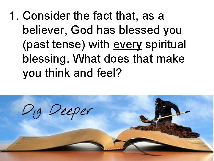 1. Consider the fact that, as a believer, God has blessed you (past tense)