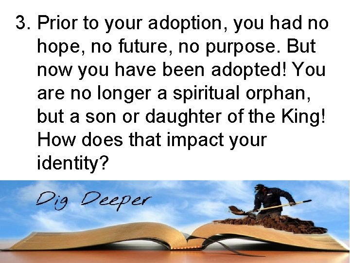 3. Prior to your adoption, you had no hope, no future, no purpose. But