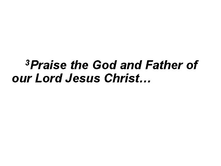 3 Praise the God and Father of our Lord Jesus Christ… 