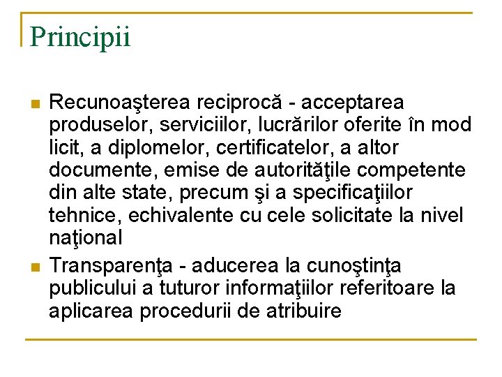 Principii n n Recunoaşterea reciprocă - acceptarea produselor, serviciilor, lucrărilor oferite în mod licit, Principii n n Recunoaşterea reciprocă - acceptarea produselor, serviciilor, lucrărilor oferite în mod licit,