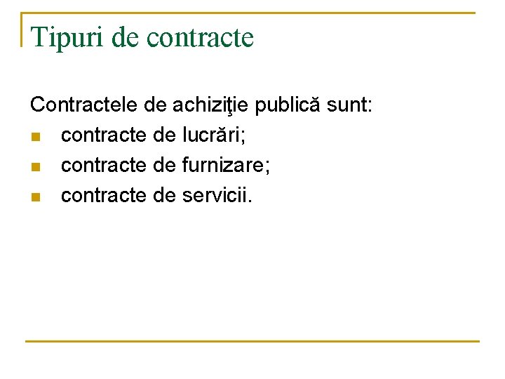 Tipuri de contracte Contractele de achiziţie publică sunt: n contracte de lucrări; n contracte Tipuri de contracte Contractele de achiziţie publică sunt: n contracte de lucrări; n contracte