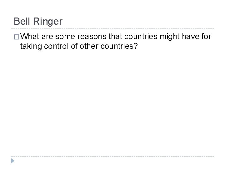 Bell Ringer � What are some reasons that countries might have for taking control
