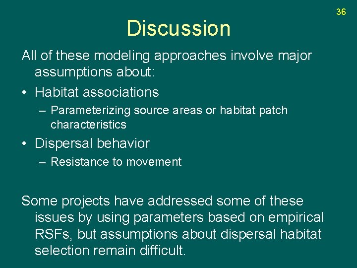 Discussion All of these modeling approaches involve major assumptions about: • Habitat associations –