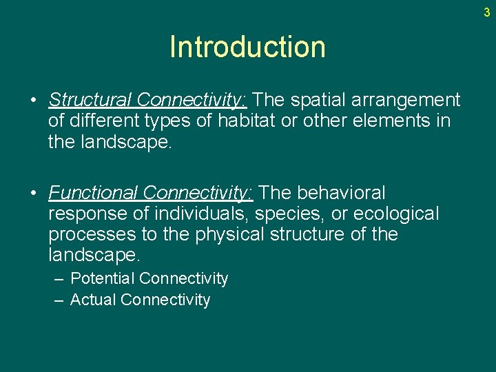 3 Introduction • Structural Connectivity: The spatial arrangement of different types of habitat or