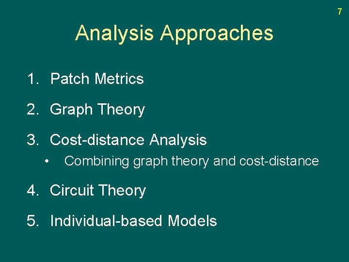 7 Analysis Approaches 1. Patch Metrics 2. Graph Theory 3. Cost-distance Analysis • Combining