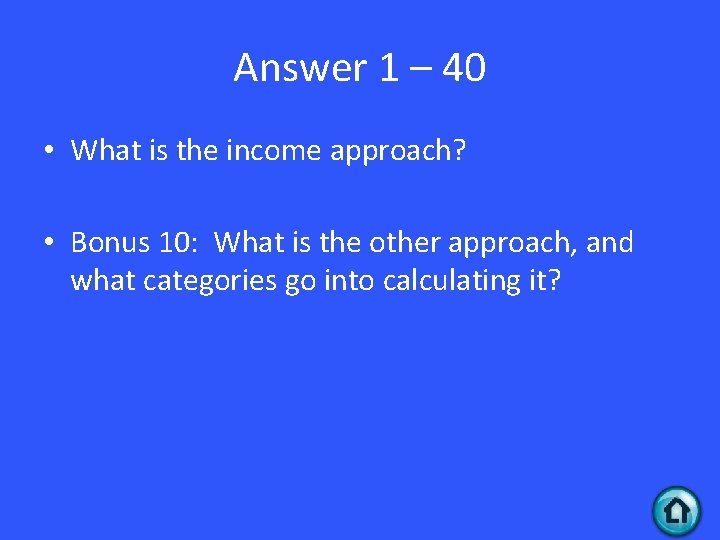 Answer 1 – 40 • What is the income approach? • Bonus 10: What