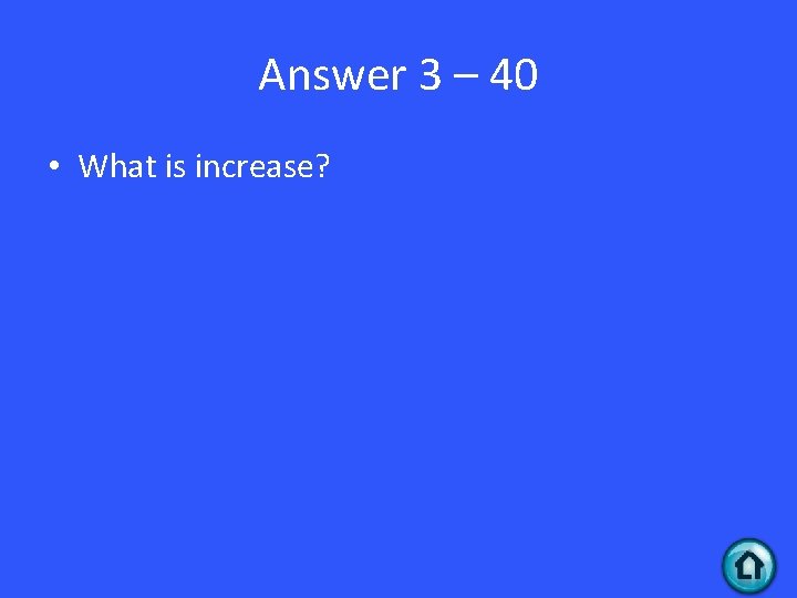 Answer 3 – 40 • What is increase? 
