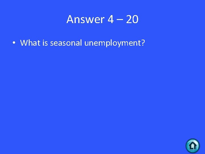 Answer 4 – 20 • What is seasonal unemployment? 