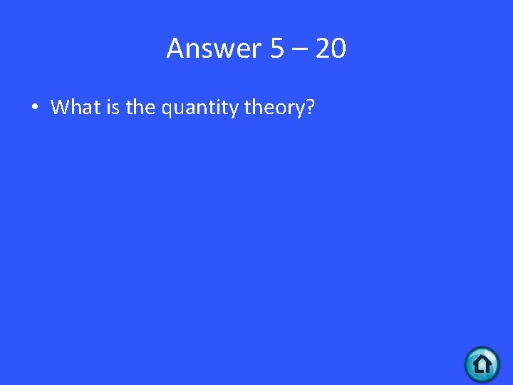 Answer 5 – 20 • What is the quantity theory? 