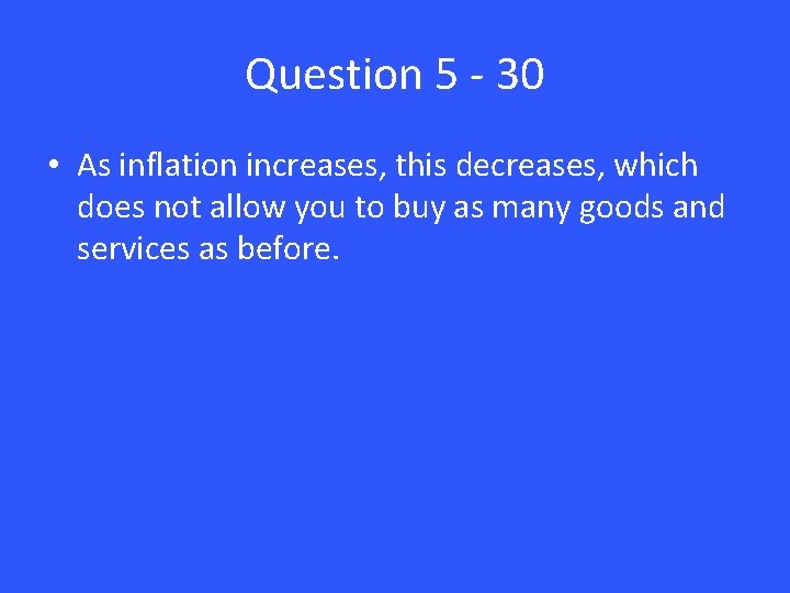 Question 5 - 30 • As inflation increases, this decreases, which does not allow