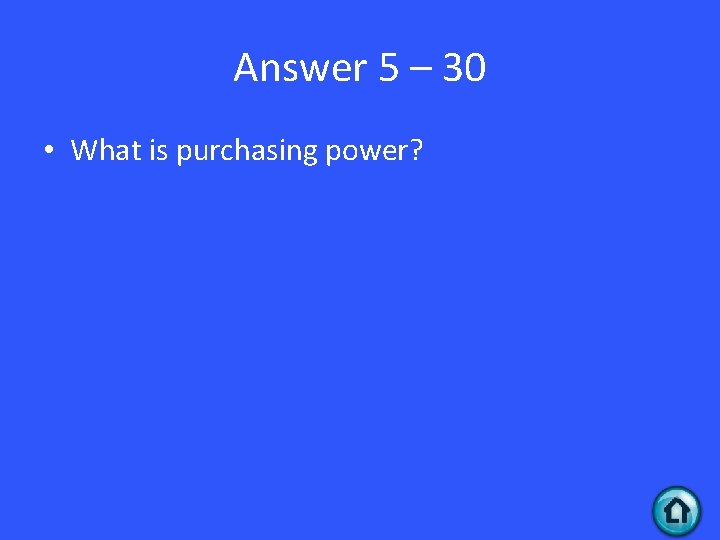 Answer 5 – 30 • What is purchasing power? 